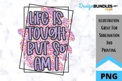 Life Is Tough But So Am I - Encouraging Sublimation Product Image 1