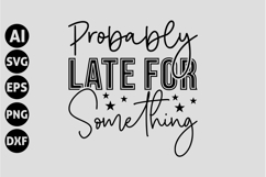 Probably late for something Svg, Funny Sarcastic Svg Product Image 1