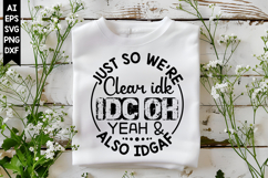 Just So We're Clear Idk, Idc Oh Yeah &amp; Also Idga Svg Product Image 1