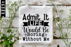 Admit It Life Would Be Boring Without Me Svg, Sarcastic Svg Product Image 1