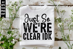 Just So We're Clear Idk Svg, Sarcastic Svg Designs Product Image 1