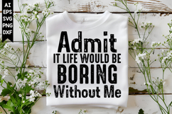 Admit It Life Would Be Boring Without Me Svg, Sarcastic Svg Product Image 1