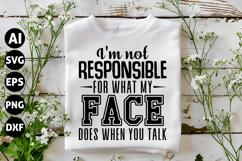 I&#039;m not responsible for what my face does when you talk Svg Product Image 1