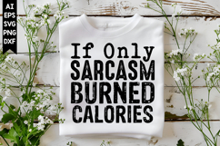 If Only Sarcasm Burned Calories Svg, Sarcastic Svg Designs Product Image 1