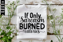 If Only Sarcasm Burned Calories Svg, Sarcastic Svg Designs Product Image 1