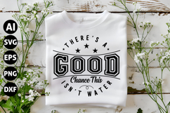 Theres A Good Chance This Isn&#039;t Water Svg, Sarcastic Svg Product Image 1