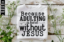 Because Adulting is Hard Without Jesus Svg Product Image 1