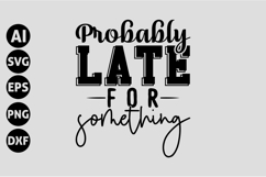 Probably late for something Svg, Funny Sarcastic Svg Product Image 1