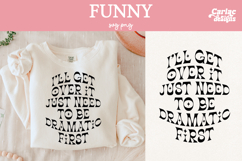 I'll Get Over It I Just Need to Be Dramatic First SVG Product Image 1