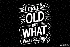 I may be old but what was I saying svg Product Image 1