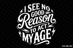 I see no good reason to act my age svg | Father&#039;s day Svg Product Image 1