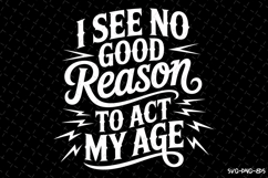 I see no good reason to act my age svg | Father&#039;s day Svg Product Image 1