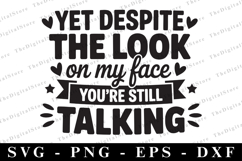 Yet Despite the Look on My Face You&#039;re Still Talking Svg Product Image 1