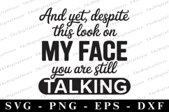 And Yet Despite the Look on My Face You&#039;re Still Talking Svg Product Image 1