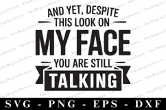 And Yet Despite the Look on My Face You&#039;re Still Talking Svg Product Image 1