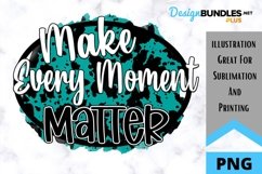 Make Every Moment Matter - Encouraging Sublimation PNG Product Image 1