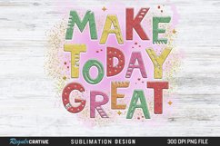 Make Today Great Sublimation PNG Product Image 3