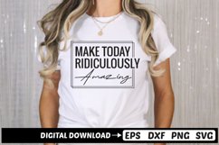 Make Today Ridiculously amazing SVG, Motivational SVG Design Product Image 1