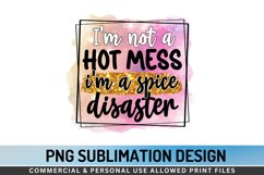 I'm Not A Hot Mess I'm A Spice Disaster Sublimation PNG Product Image 1