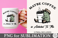 Maybe Coffee is Addicted to Me PNG Product Image 3
