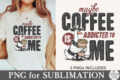 Maybe Coffee is Addicted to Me PNG Product Image 1