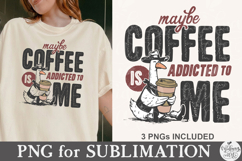 Maybe Coffee is Addicted to Me PNG Product Image 3