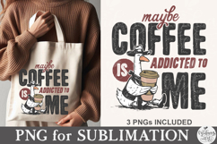Maybe Coffee is Addicted to Me PNG Product Image 4