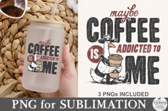 Maybe Coffee is Addicted to Me PNG Product Image 5