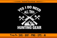 Yes I Do Need All This Hunting Gear SVG Design Product Image 1