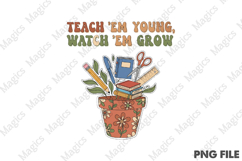 Teach &#039;Em Young, Watch &#039;Em Grow Png, Teacher Sublimation Product Image 1