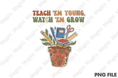 Teach 'Em Young, Watch 'Em Grow Png, Teacher Sublimation Product Image 1