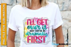 I'll Get Over It Just Gotta Be Dramatic First, Mom Shirt PNG Product Image 1