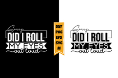 Sorry Did I Roll My Eyes Out Loud Svg, Sarcastic Svg Designs Product Image 1