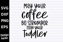 May your coffee be stronger than your toddler SVG Product Image 1