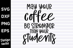 May your coffee be stronger than your students SVG Product Image 1