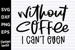 Without coffee I cant even SVG Product Image 1