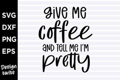 Give me coffee and tell me Im pretty SVG Product Image 1