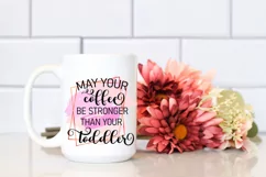 May Your Coffee Be Stronger Than Your Toddler I Mothers Day Sublimation