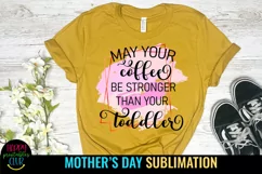 May Your Coffee Be Stronger Than Your Toddler I Mothers Day Sublimation