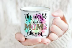 The World Needs More Moms I Mothers Day Sublimation