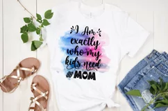 I Am Exactly Who My Kids Need I Mothers Day Sublimation 