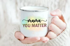 Mama You Matter Sublimation I Mothers Day Sublimation