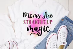 Moms Are Straight Up Magic I Mothers Day Sublimation