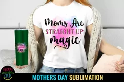 Moms Are Straight Up Magic I Mothers Day Sublimation