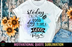 Today is a Good Day to Have a Good Day-  Motivational Quotes Sublimation PNG