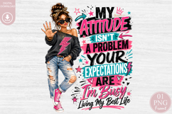 My Attitude Isnt A Problem PNG, Im Busy Living My Best Life Product Image 1