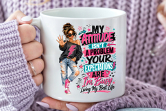 My Attitude Isnt A Problem PNG, Im Busy Living My Best Life Product Image 4