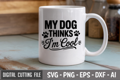 My Dog Thinks I&#039;m Cool SVG File | Dog Quotes SVG | Funny Dog Product Image 2