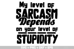 Funny Quotes SVG, My level of sarcasm depends on your level Product Image 1