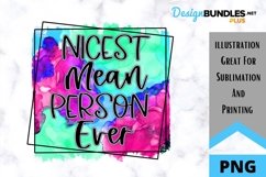 Sarcastic Sublimation PNG - Nicest Mean Person Ever Product Image 1